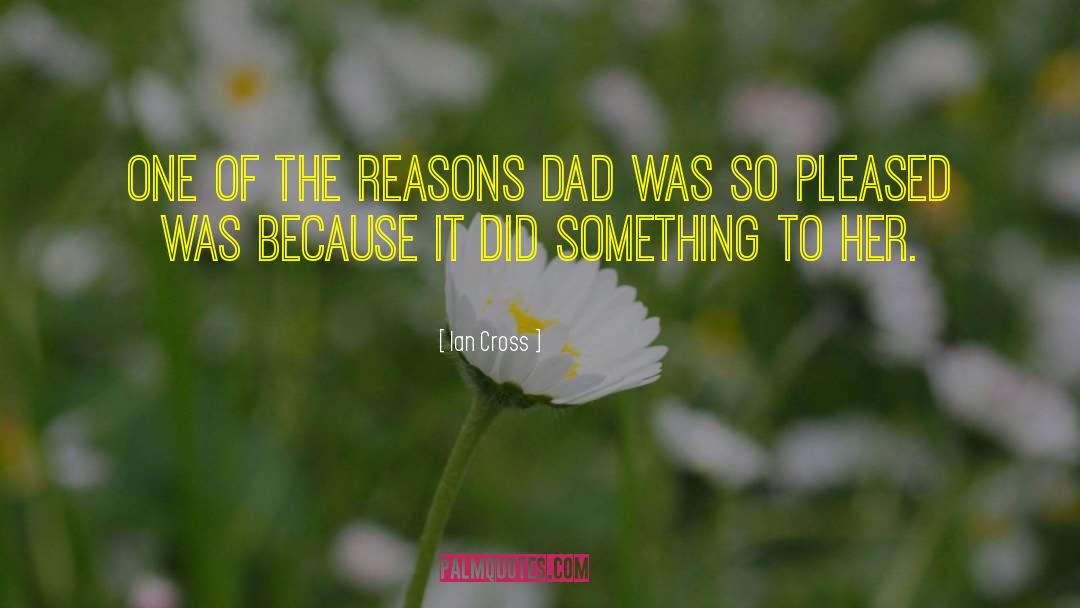 Ian Cross Quotes: One of the reasons dad