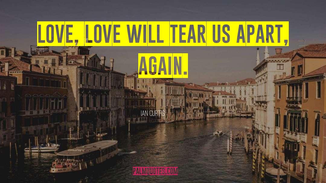 Ian Curtis Quotes: Love, love will tear us
