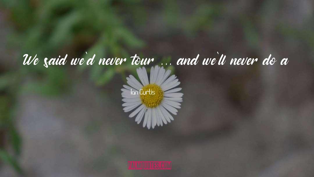 Ian Curtis Quotes: We said we'd never tour