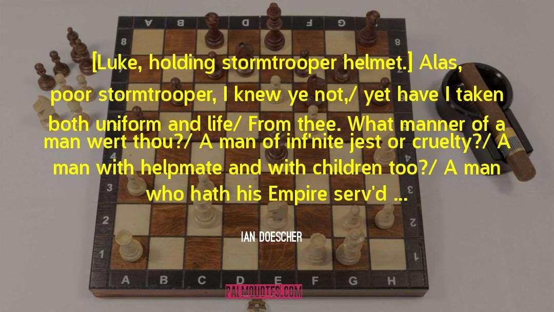 Ian Doescher Quotes: [Luke, holding stormtrooper helmet.] Alas,