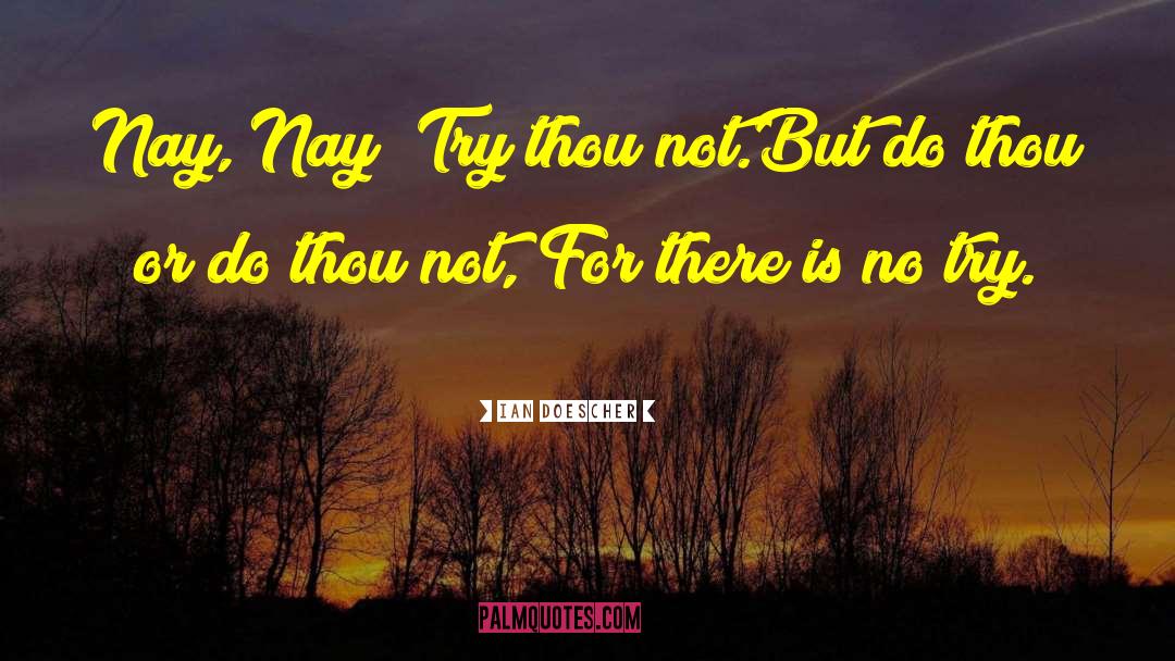 Ian Doescher Quotes: Nay, Nay! Try thou not.<br>But