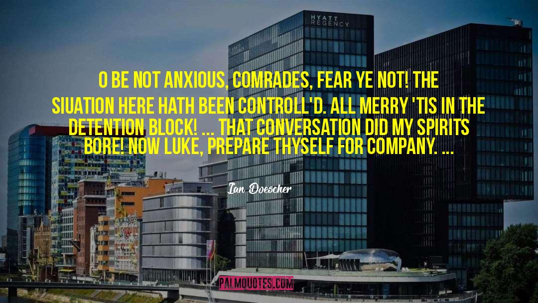 Ian Doescher Quotes: O be not anxious, comrades,