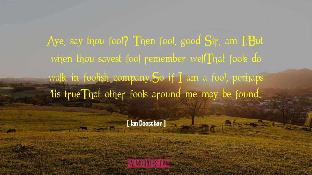 Ian Doescher Quotes: Aye, say thou fool? Then