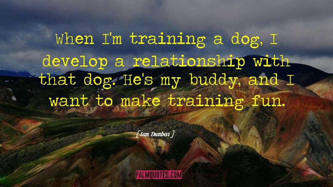 Ian Dunbar Quotes: When I'm training a dog,