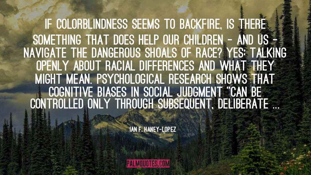 Ian F. Haney-Lopez Quotes: If colorblindness seems to backfire,