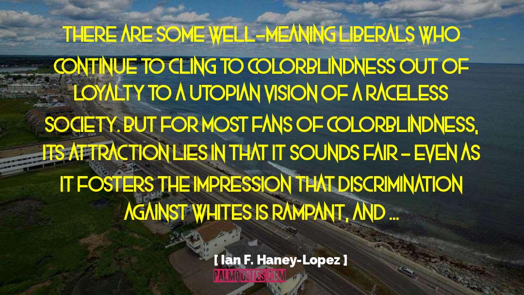 Ian F. Haney-Lopez Quotes: There are some well-meaning liberals