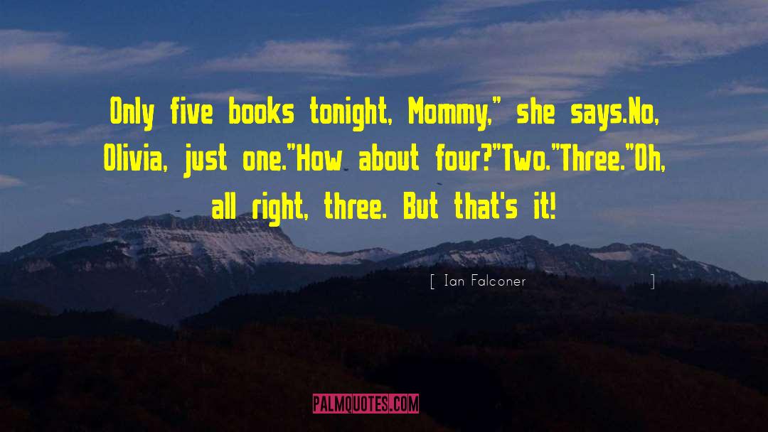 Ian Falconer Quotes: Only five books tonight, Mommy,