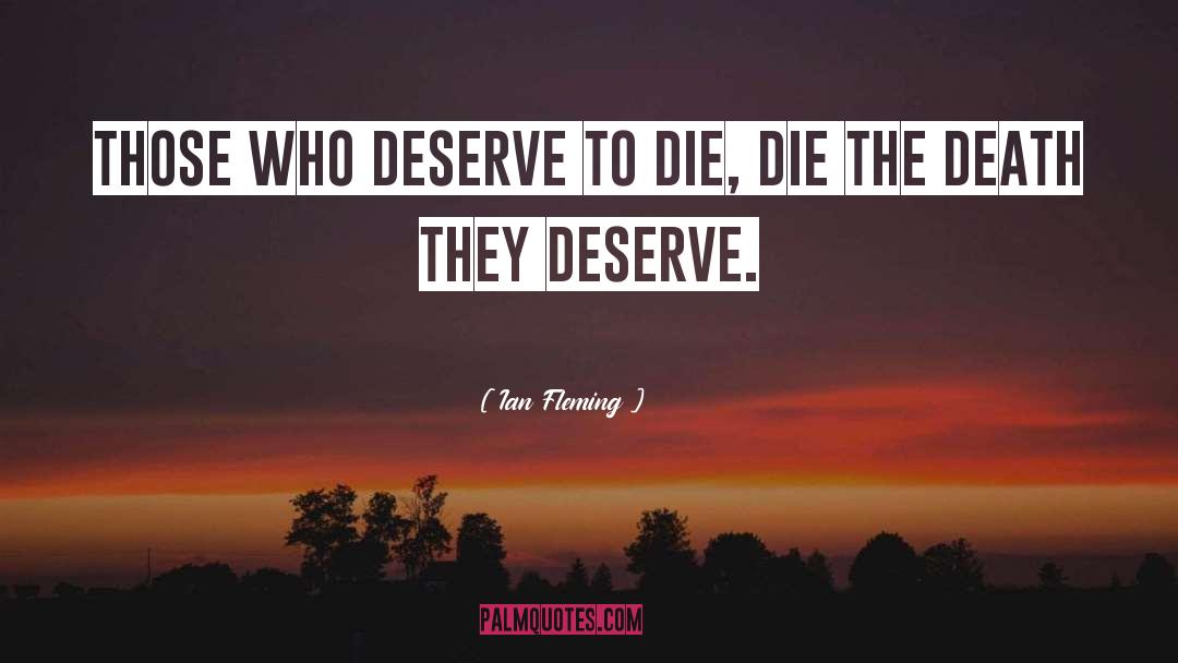 Ian Fleming Quotes: Those who deserve to die,