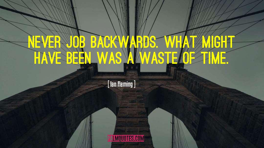Ian Fleming Quotes: Never job backwards. What might