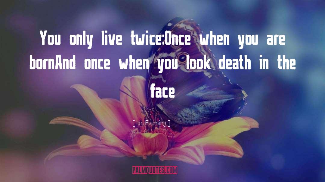 Ian Fleming Quotes: You only live twice:<br>Once when