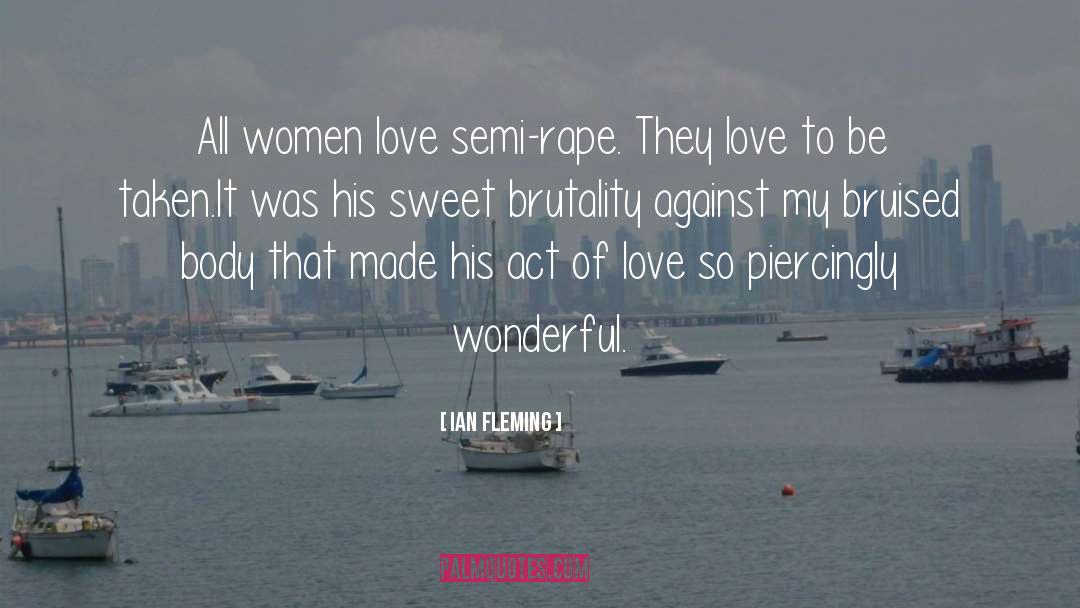 Ian Fleming Quotes: All women love semi-rape. They