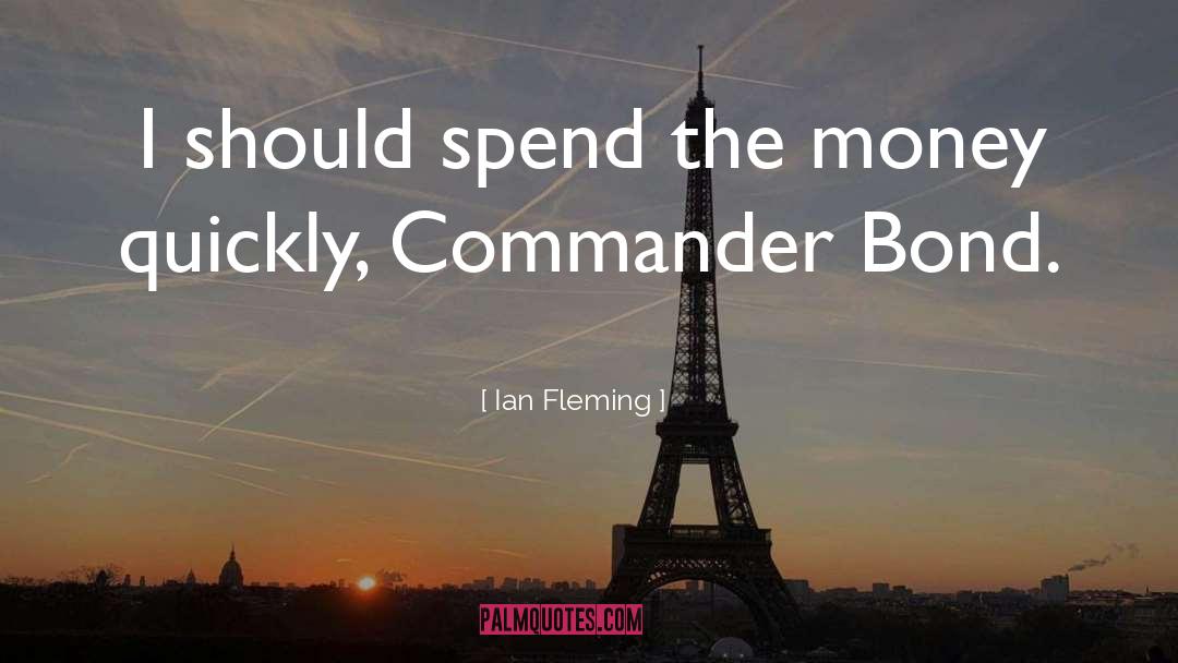 Ian Fleming Quotes: I should spend the money