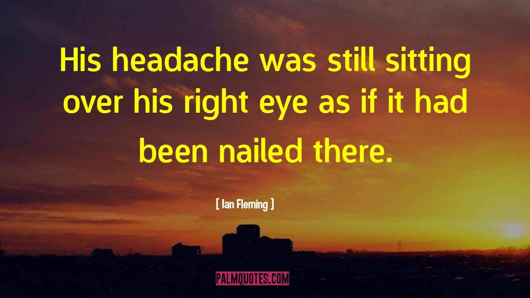 Ian Fleming Quotes: His headache was still sitting