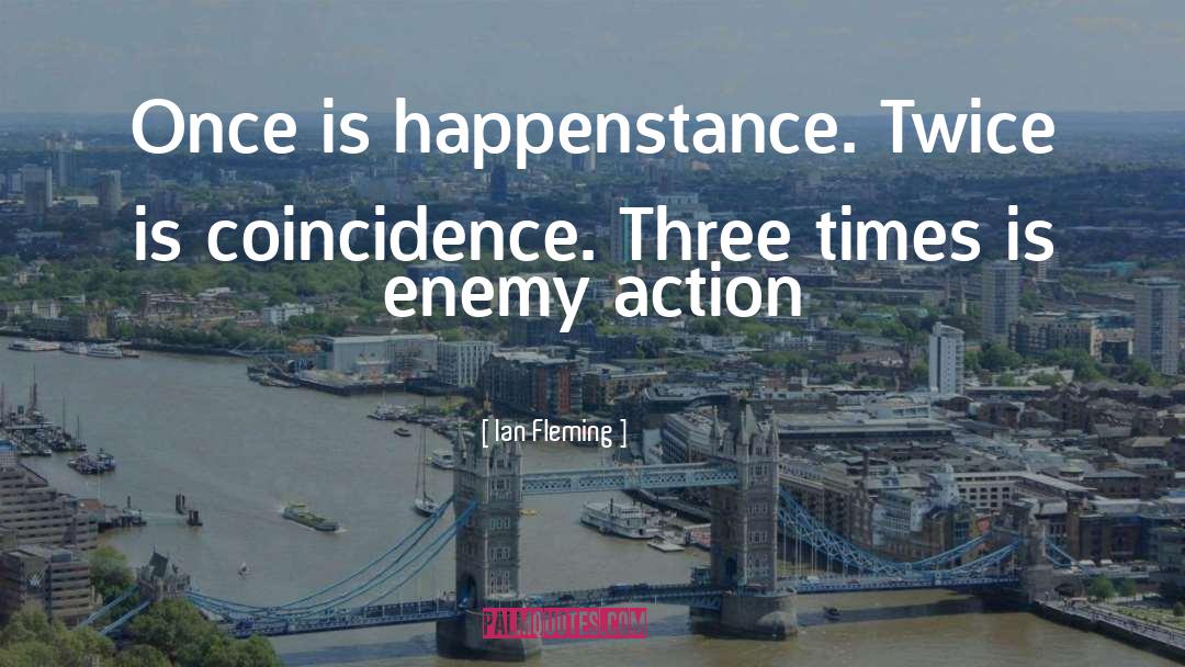 Ian Fleming Quotes: Once is happenstance. Twice is