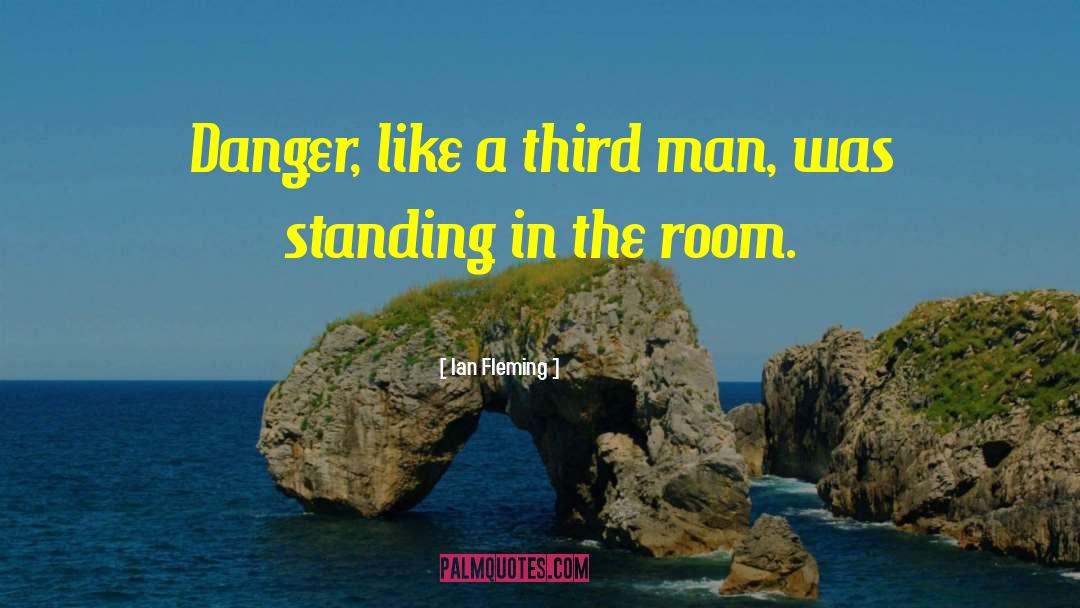 Ian Fleming Quotes: Danger, like a third man,