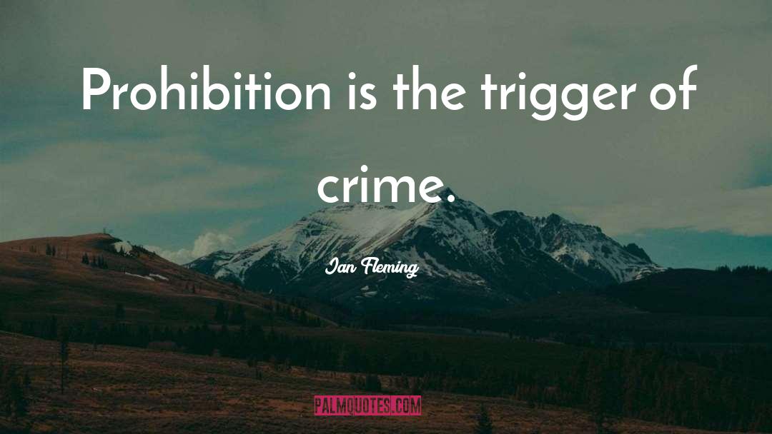 Ian Fleming Quotes: Prohibition is the trigger of