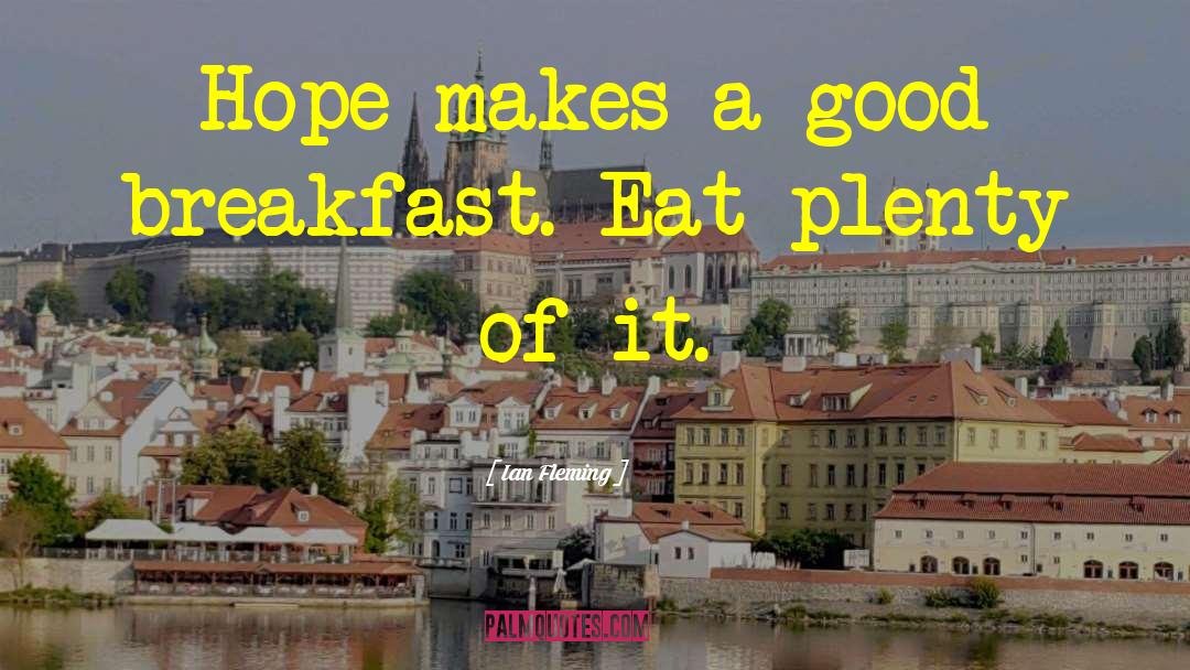 Ian Fleming Quotes: Hope makes a good breakfast.