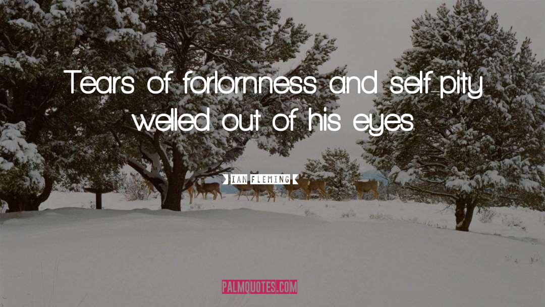 Ian Fleming Quotes: Tears of forlornness and self-pity