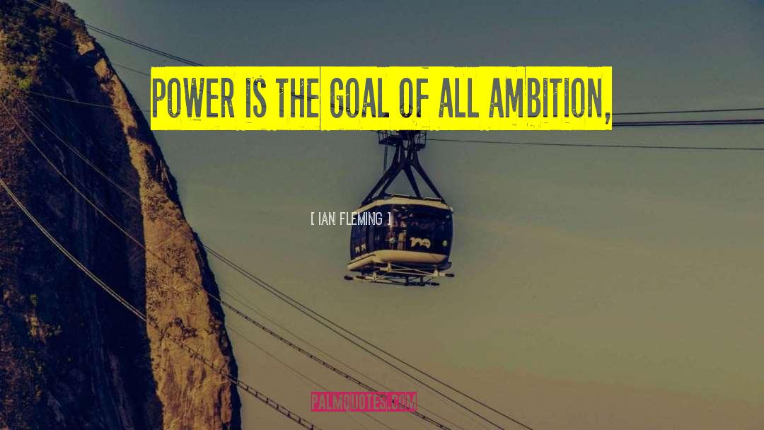 Ian Fleming Quotes: power is the goal of