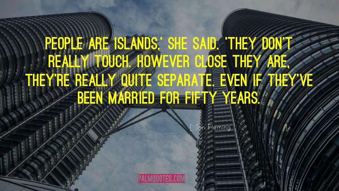 Ian Fleming Quotes: People are islands,' she said.