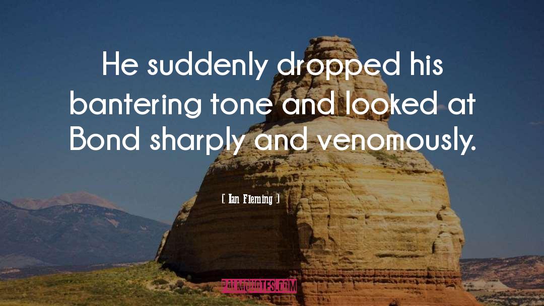 Ian Fleming Quotes: He suddenly dropped his bantering