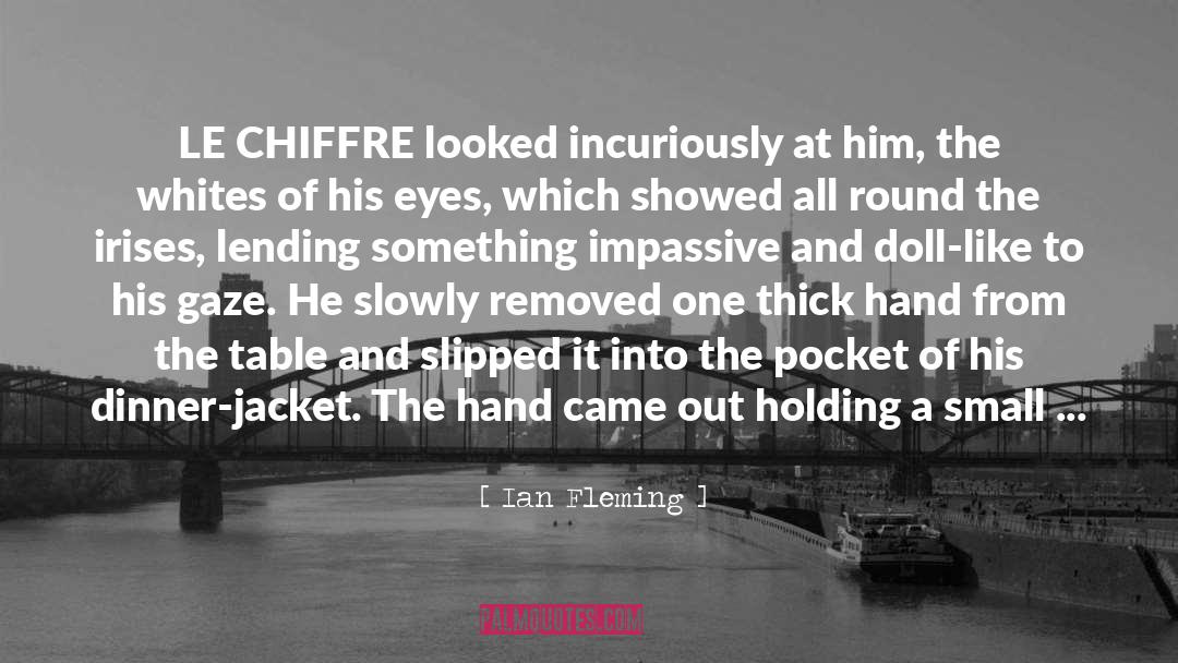 Ian Fleming Quotes: LE CHIFFRE looked incuriously at