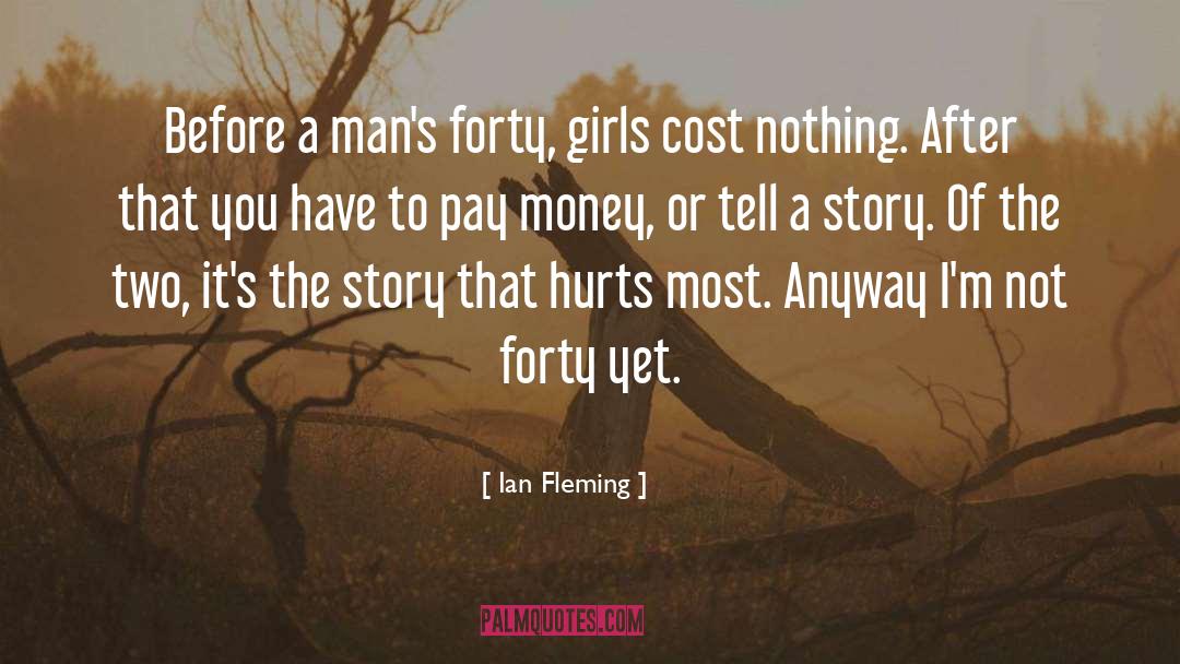 Ian Fleming Quotes: Before a man's forty, girls