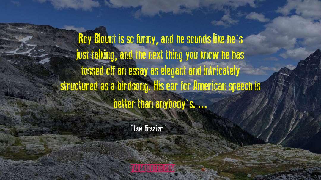 Ian Frazier Quotes: Roy Blount is so funny,