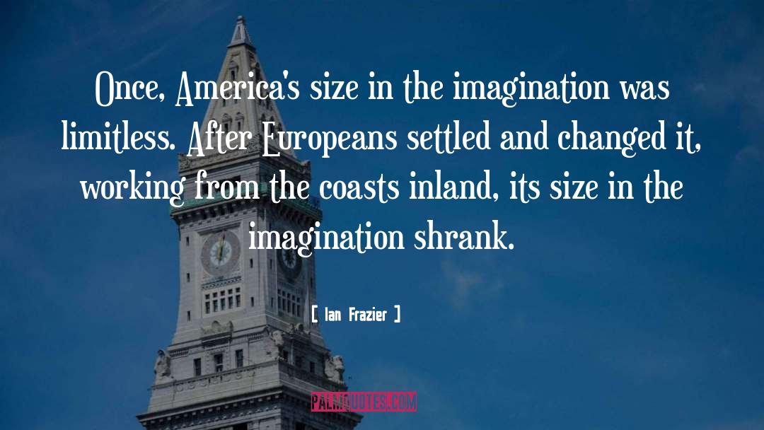 Ian Frazier Quotes: Once, America's size in the