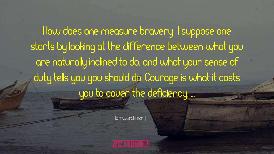 Ian Gardiner Quotes: How does one measure bravery?