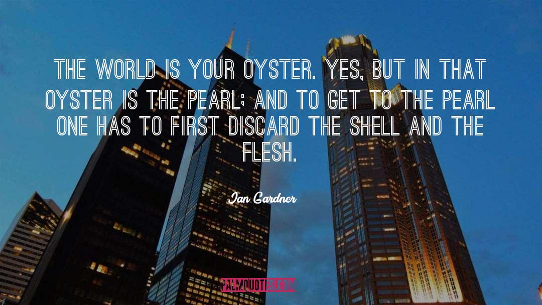 Ian Gardner Quotes: The world is your oyster.