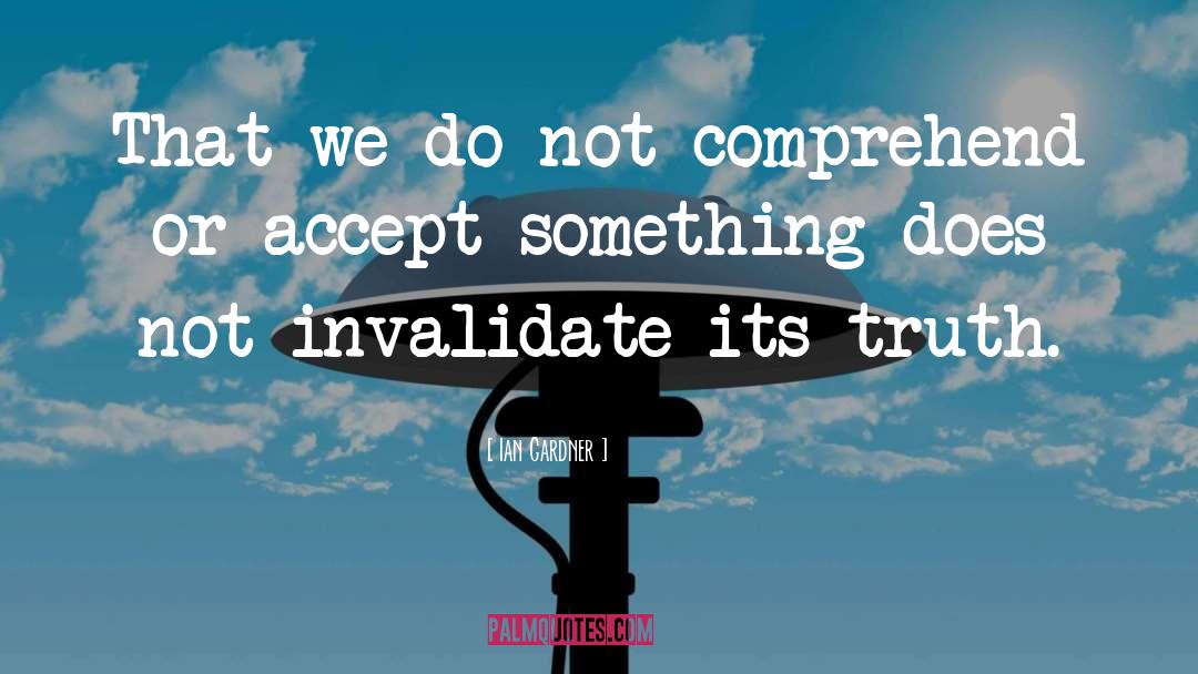 Ian Gardner Quotes: That we do not comprehend