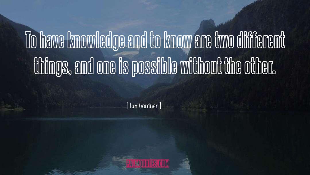 Ian Gardner Quotes: To have knowledge and to