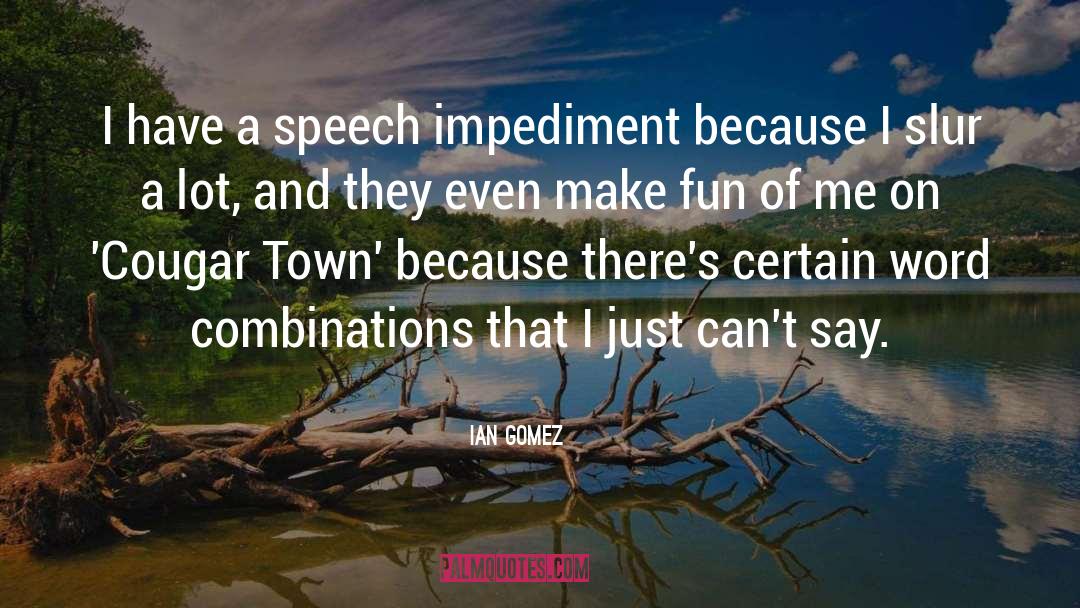 Ian Gomez Quotes: I have a speech impediment