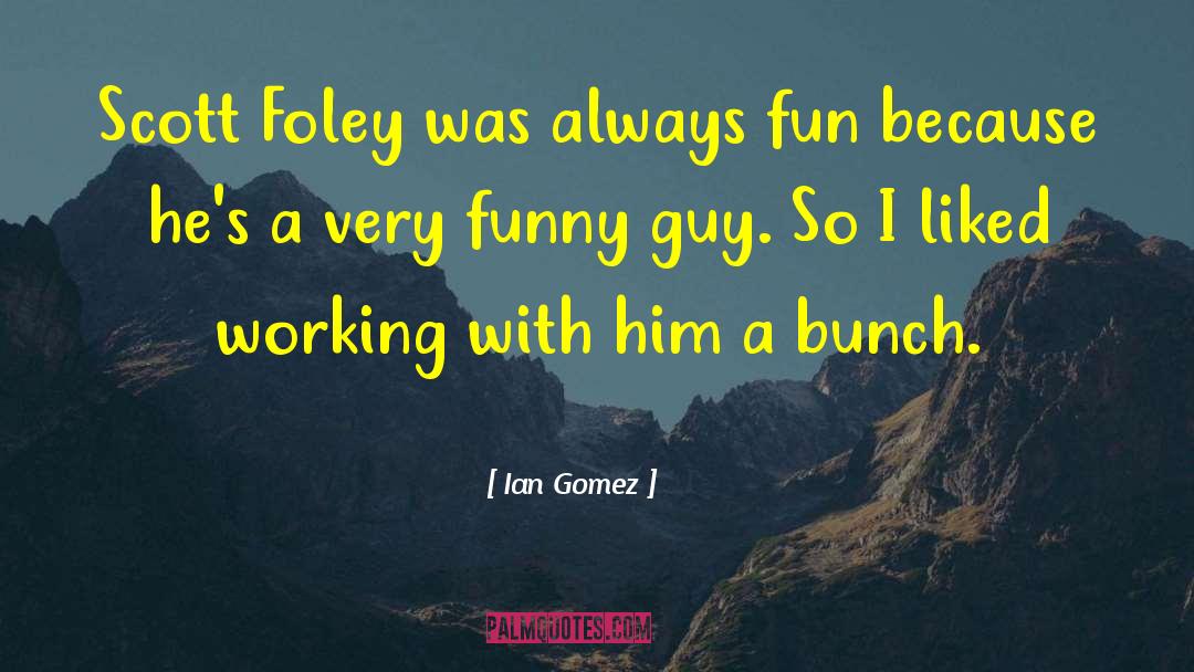 Ian Gomez Quotes: Scott Foley was always fun