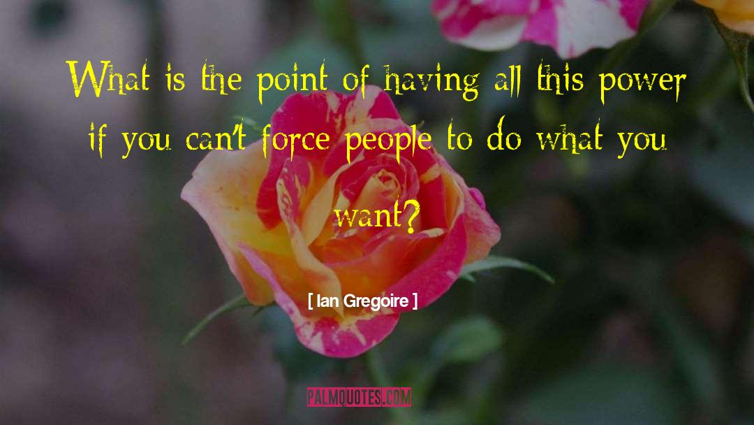 Ian Gregoire Quotes: What is the point of