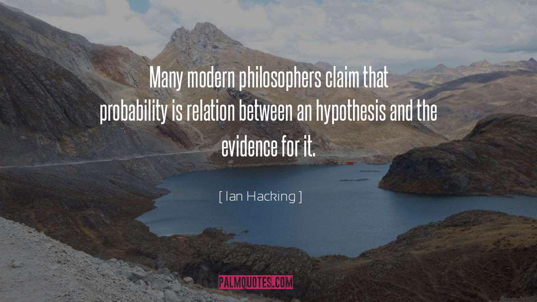Ian Hacking Quotes: Many modern philosophers claim that