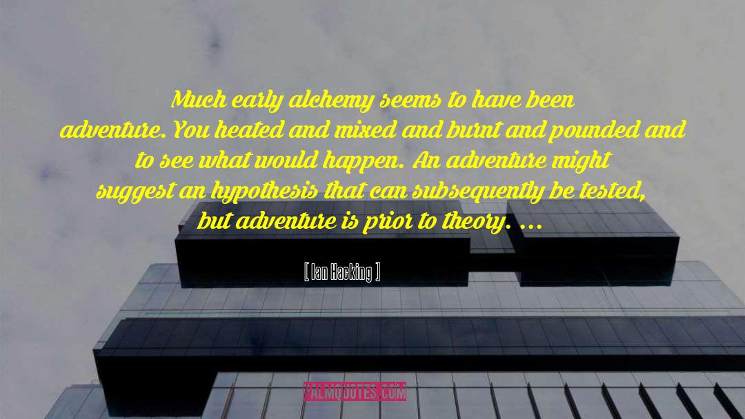 Ian Hacking Quotes: Much early alchemy seems to