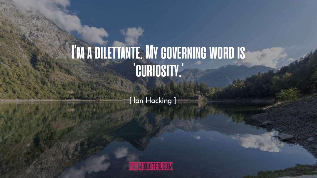 Ian Hacking Quotes: I'm a dilettante. My governing