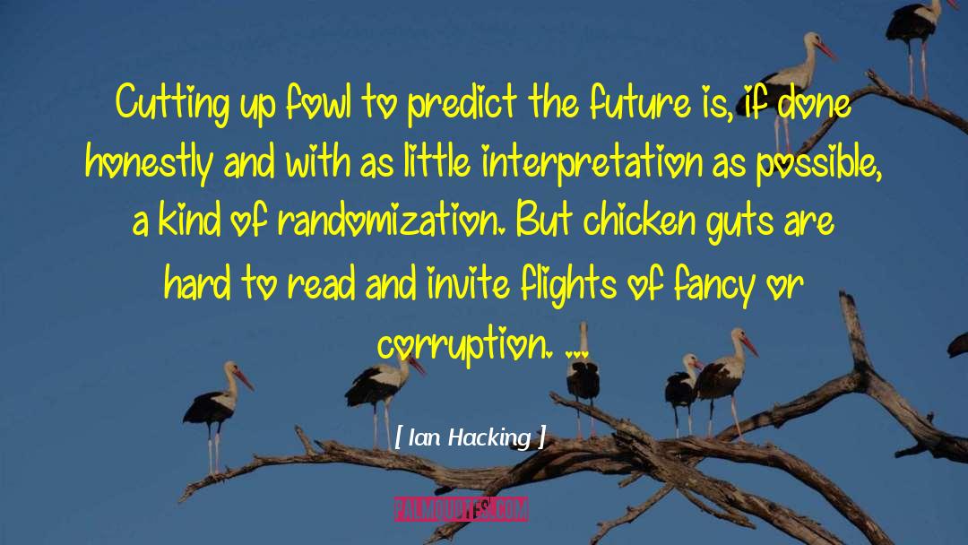 Ian Hacking Quotes: Cutting up fowl to predict