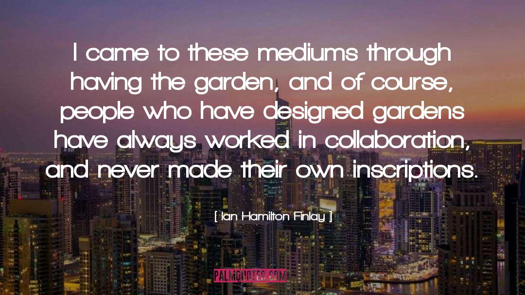 Ian Hamilton Finlay Quotes: I came to these mediums