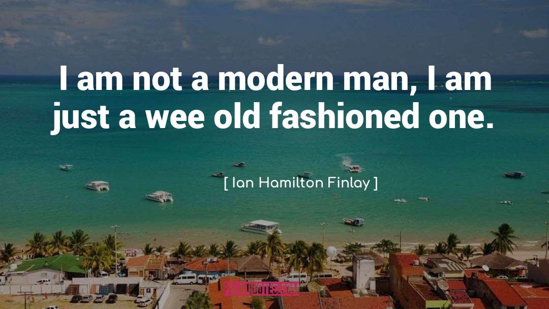 Ian Hamilton Finlay Quotes: I am not a modern