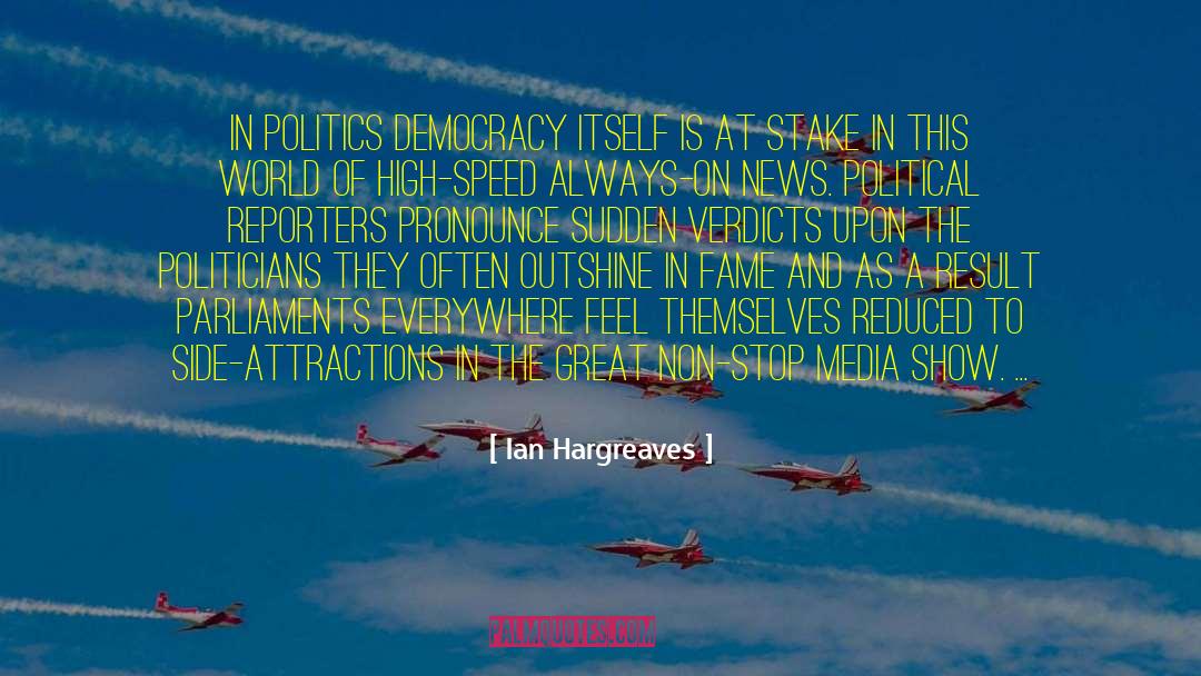 Ian Hargreaves Quotes: In politics democracy itself is