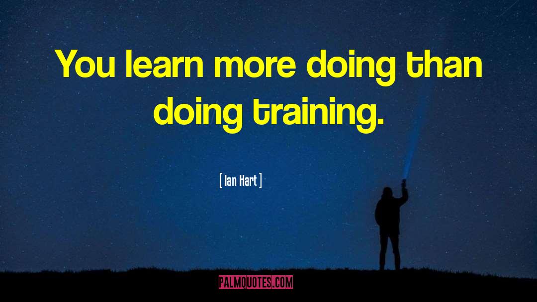 Ian Hart Quotes: You learn more doing than