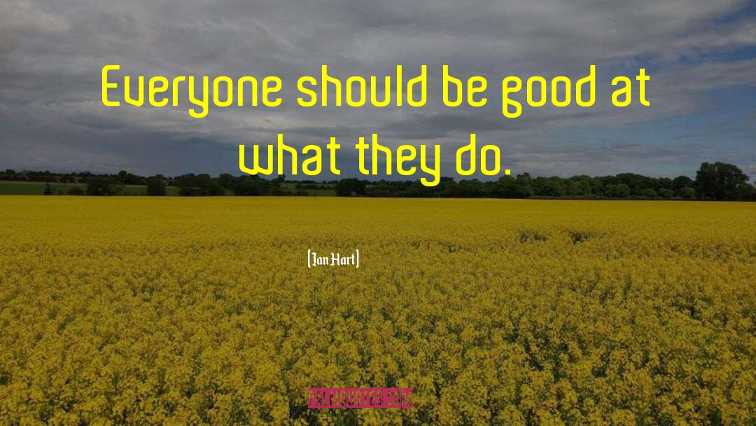 Ian Hart Quotes: Everyone should be good at