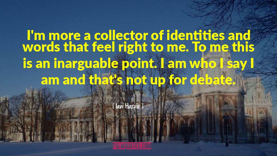 Ian Harvie Quotes: I'm more a collector of