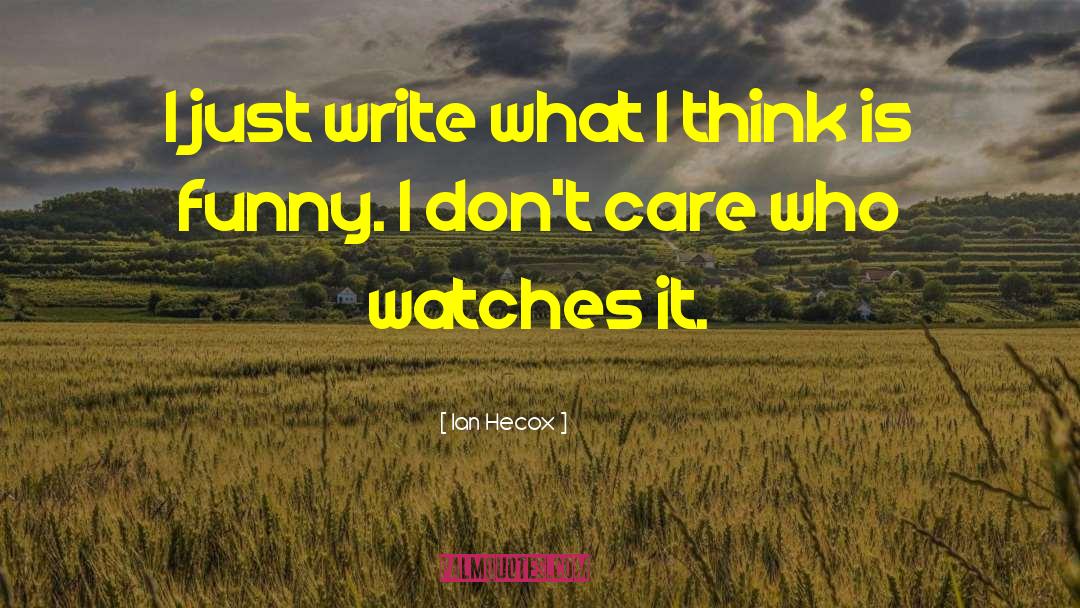 Ian Hecox Quotes: I just write what I