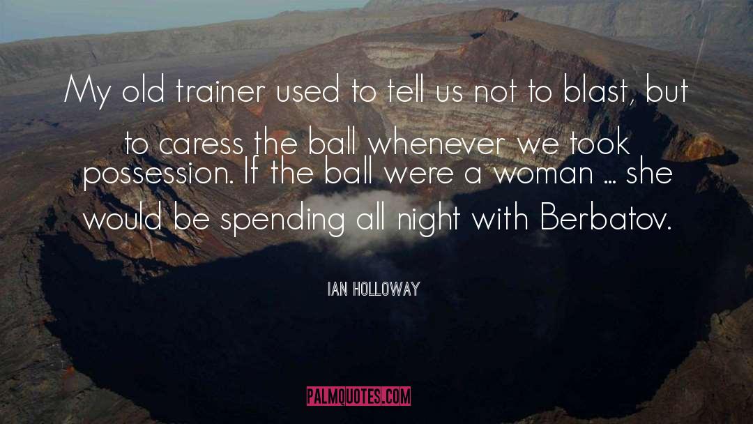 Ian Holloway Quotes: My old trainer used to