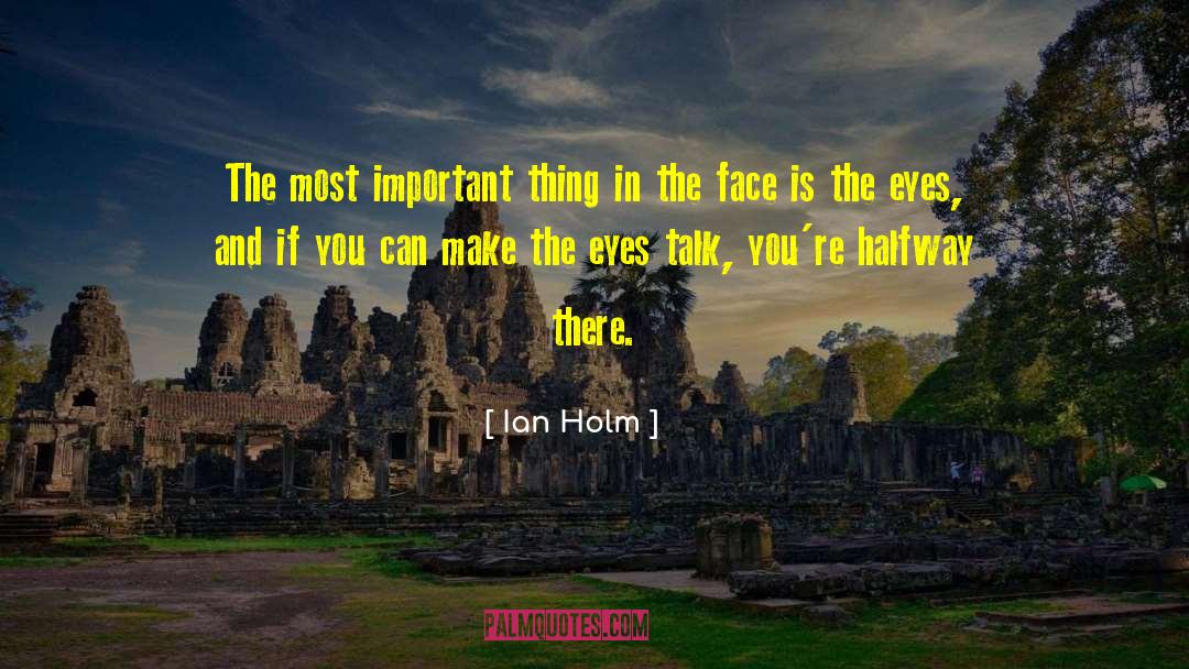 Ian Holm Quotes: The most important thing in