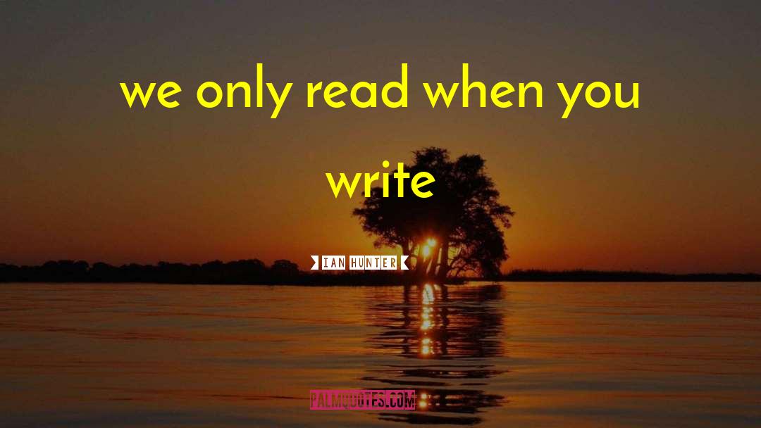 Ian Hunter Quotes: we only read when you